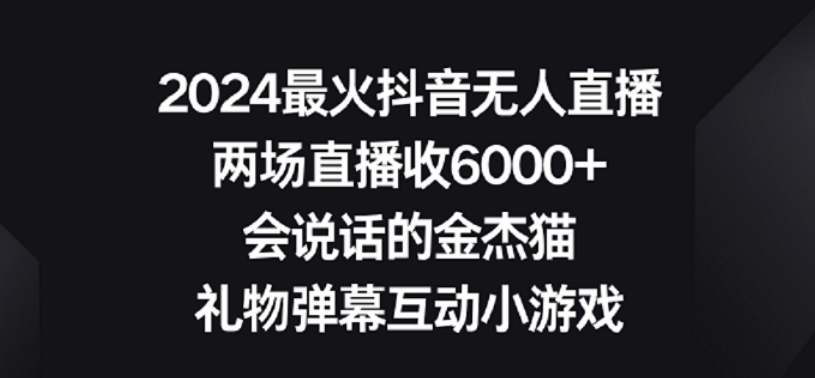2024最火抖音无人直播，两场直播收6000+，礼物弹幕互动小游戏【揭秘】-源创资源网