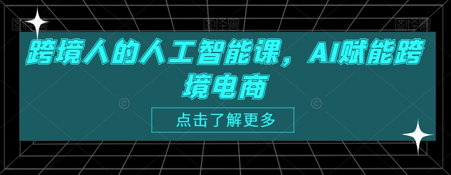 跨境人的人工智能课，AI赋能跨境电商-源创资源网