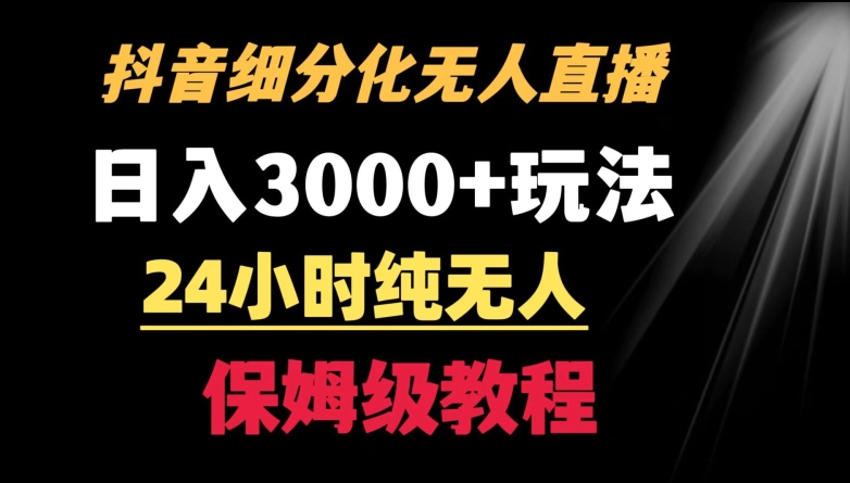 靠抖音细分化赛道无人直播，针对宝妈，24小时纯无人，日入3000+的玩法【揭秘】-源创资源网