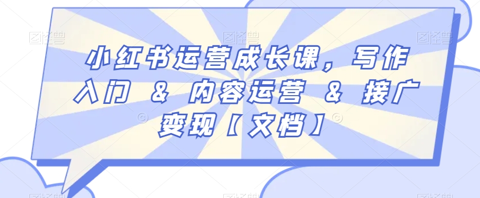 小红书运营成长课，写作入门&内容运营&接广变现【文档】-源创资源网