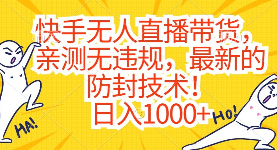 快手无人直播带货，亲测无违规，最新的防封技术！日入1000+【揭秘】-源创资源网