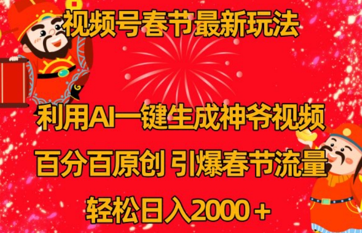 视频号春节最新玩法，利用AI一键生成财神爷视频，百分百原创，引爆春节流量，轻松日入2000＋【揭秘】-源创资源网