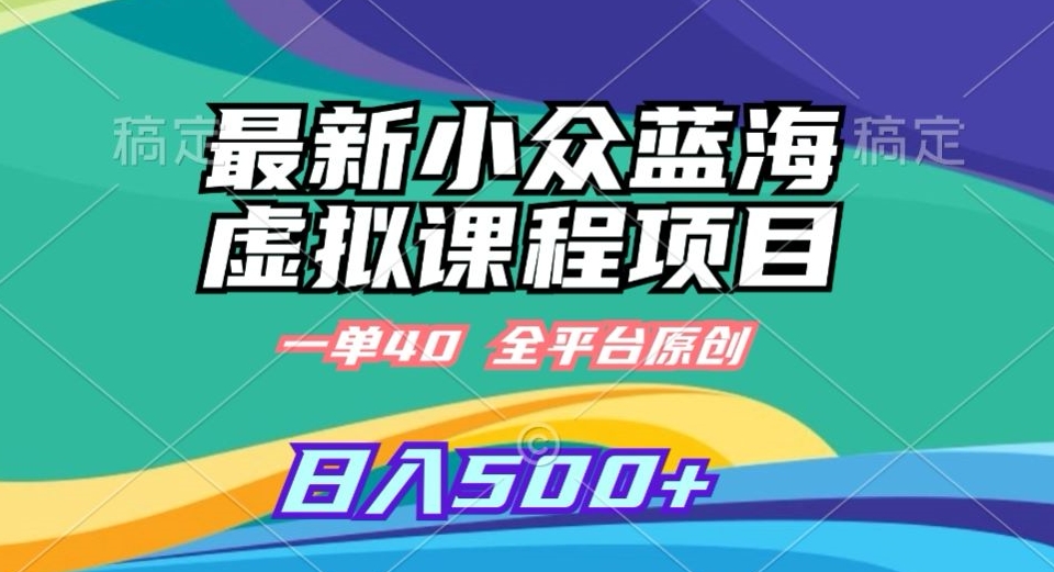 最新小众蓝海虚拟课程，一单40元，全平台纯原创，轻松日入500+【揭秘】-源创资源网