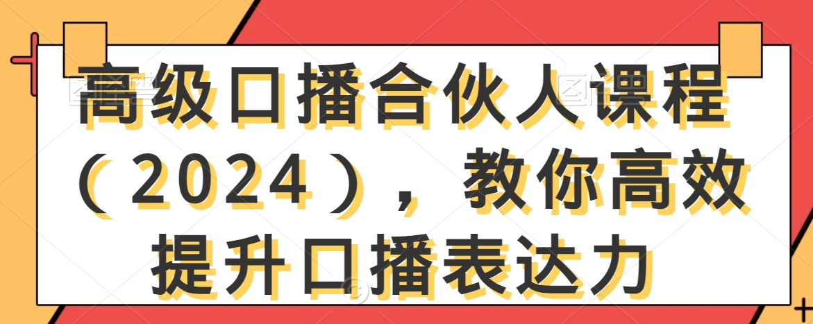 高级口播合伙人课程（2024），教你高效提升口播表达力-源创资源网