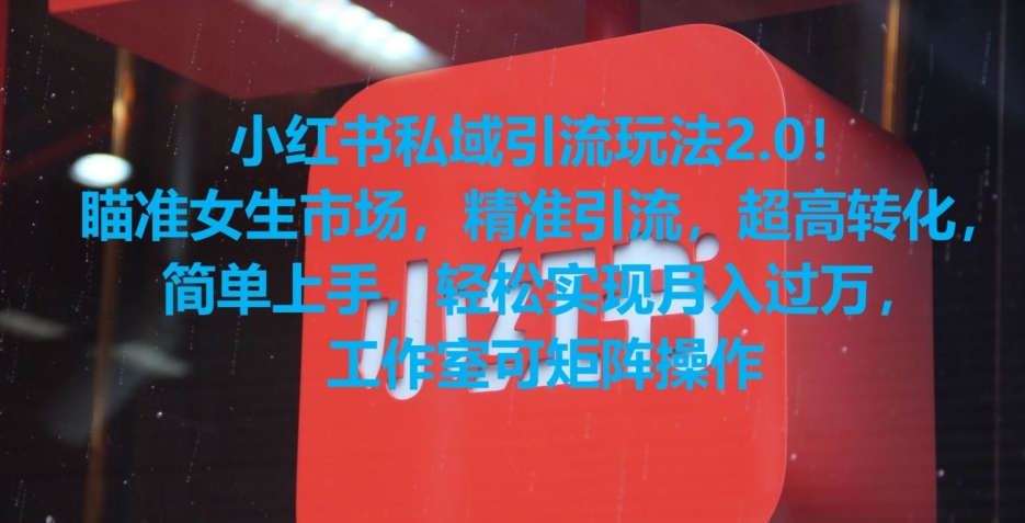 小红书私域引流玩法2.0！瞄准女生市场，精准引流，超高转化，简单上手【揭秘】-源创资源网