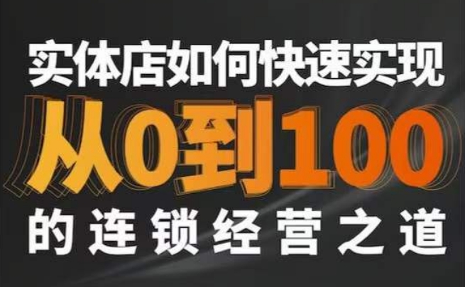 星哥·实体如何快速实现从0-100的连锁经营之道-源创资源网