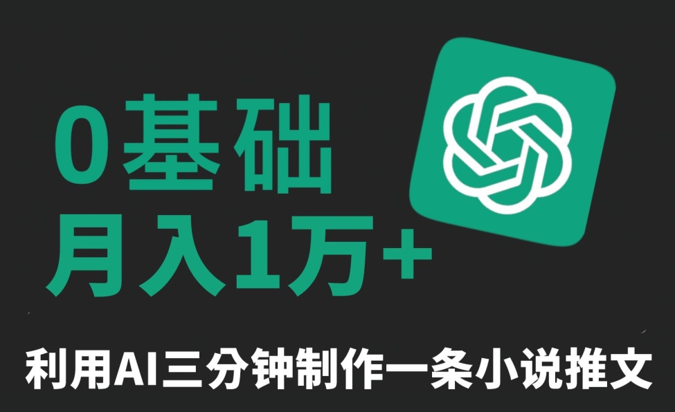 三分钟一条原创爆款小说推文，全程AI制作，无脑矩阵，月入1万+【揭秘】-源创资源网
