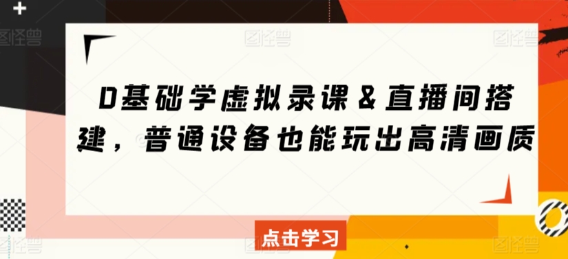 0基础学虚拟录课＆直播间搭建，普通设备也能玩出高清画质-源创资源网