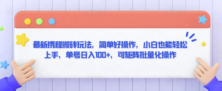 最新携程搬砖玩法，简单好操作，小白也能轻松上手，单号日入100+，可矩阵批量化操作【揭秘】-源创资源网