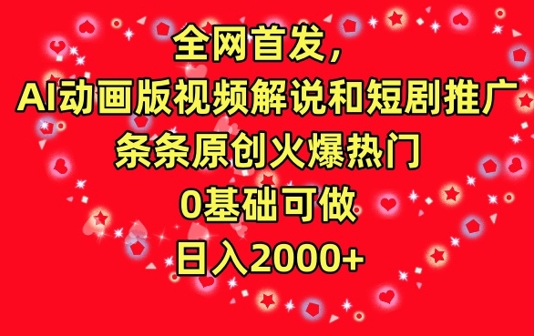 全网首发，AI动画版视频解说和短剧推广，条条原创火爆热门，0基础可做，日入2000+【揭秘】-源创资源网