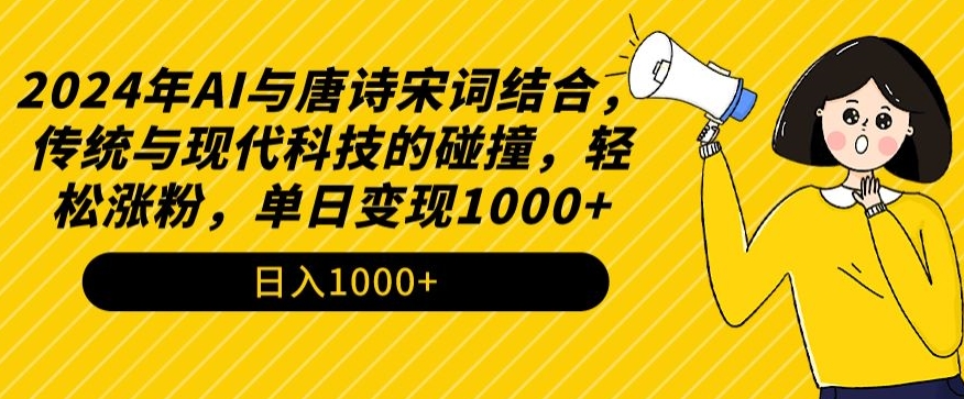 2024年AI与唐诗宋词结合，传统与现代科技的碰撞，轻松涨粉，单日变现1000+【揭秘】-源创资源网