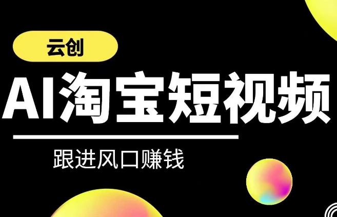 云创-AI短视频系列课程，快速理解带货短视频+AI运用-源创资源网