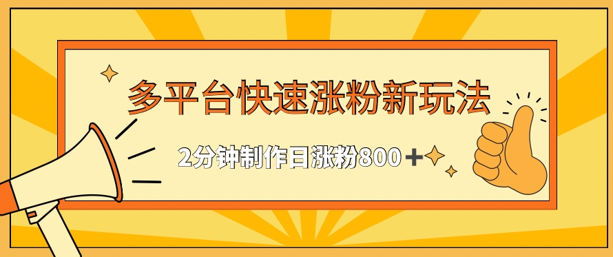 多平台快速涨粉最新玩法，2分钟制作，日涨粉800+【揭秘】-源创资源网