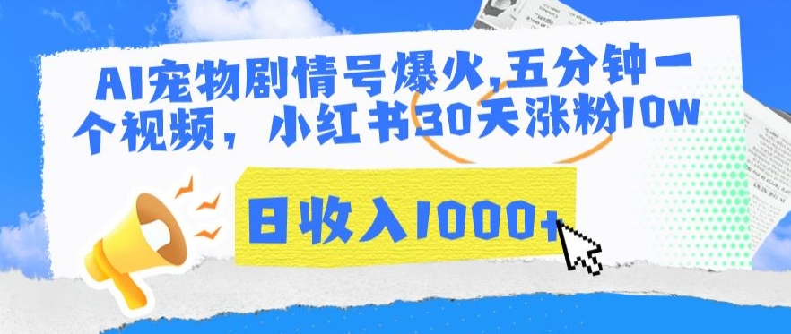 AI宠物剧情号爆火，五分钟一个视频，小红书30天涨粉10w，日收入1000+【揭秘】-源创资源网