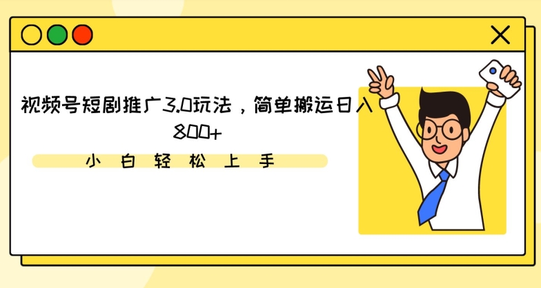 视频号短剧推广3.0玩法，简单搬运日入800+【揭秘】-源创资源网