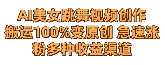 AI美女跳舞视频0成本创作，骚操作搬运，100%变原创，急速涨粉，多种收益渠道【揭秘】-源创资源网