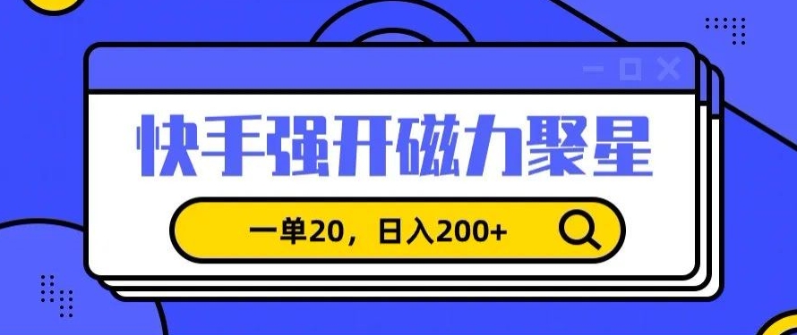 信息差赚钱项目，快手强开磁力聚星，一单20，日入200+【揭秘】-源创资源网