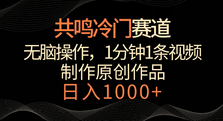 共鸣冷门赛道，无脑操作，一分钟一条视频，日入1000+【揭秘】-源创资源网