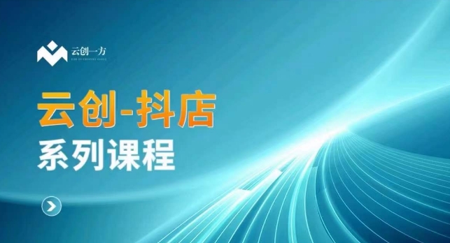 云创一方-抖店系列课，​抖店商城、商品卡、无货源等玩法-源创资源网